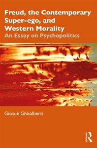 Freud, the Contemporary Super-ego, and Western Morality: An Essay on Psychopolitics - Click Image to Close