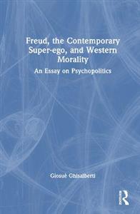 Freud, the Contemporary Super-ego, and Western Morality: An Essay on Psychopolitics - Click Image to Close