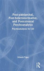 Post-patriarchal, Post-heteronormative, and Postcolonial Psychoanalysis: Psychoanalysis for All - Click Image to Close