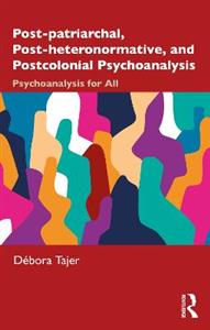 Post-patriarchal, Post-heteronormative, and Postcolonial Psychoanalysis: Psychoanalysis for All - Click Image to Close