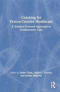 Coaching for Person-Centred Healthcare: A Solution-Focused Approach to Collaborative Care - Click Image to Close