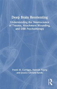 Deep Brain Reorienting: Understanding the Neuroscience of Trauma, Attachment Wounding, and DBR Psychotherapy - Click Image to Close