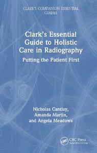 Clark's Essential Guide to Holistic Care in Radiography: Putting the Patient First