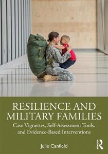 Resilience and Military Families: Case Vignettes, Self-Assessment Tools, and Evidence-Based Interventions - Click Image to Close