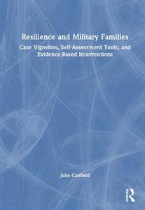 Resilience and Military Families: Case Vignettes, Self-Assessment Tools, and Evidence-Based Interventions - Click Image to Close