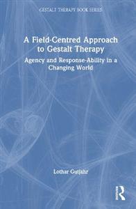 A Field-Centred Approach to Gestalt Therapy: Agency and Response-ability in a Changing World