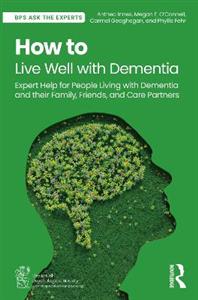 How to Live Well with Dementia: Expert Help for People Living with Dementia and their Family, Friends, and Care Partners - Click Image to Close