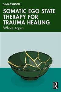 Somatic Ego State Therapy for Trauma Healing: Whole Again - Click Image to Close