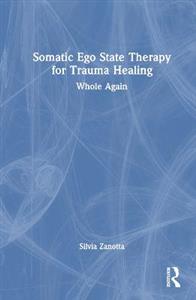 Somatic Ego State Therapy for Trauma Healing: Whole Again - Click Image to Close