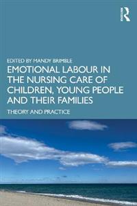 Emotional Labour in the Nursing Care of Children, Young People and their Families: Theory and Practice
