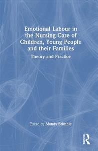 Emotional Labour in the Nursing Care of Children, Young People and their Families: Theory and Practice