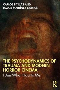 The Psychodynamics of Trauma and Modern Horror Cinema: I Am What Haunts Me - Click Image to Close