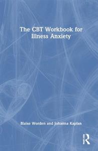 The CBT Workbook for Illness Anxiety - Click Image to Close