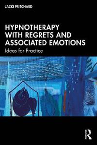 Hypnotherapy with Regrets and Associated Emotions: Ideas for Practice - Click Image to Close