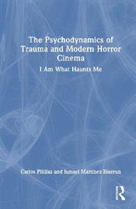 The Psychodynamics of Trauma and Modern Horror Cinema: I Am What Haunts Me - Click Image to Close