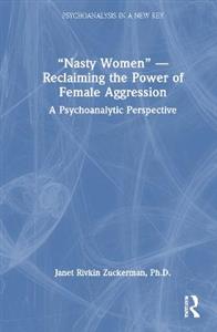 "Nasty Women" - Reclaiming the Power of Female Aggression: A Psychoanalytic Perspective