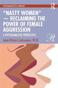 "Nasty Women" - Reclaiming the Power of Female Aggression: A Psychoanalytic Perspective