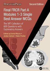 Final FRCR Part A Modules 1-3 Single Best Answer MCQs: The SRT Collection of 600 Questions with Explanatory Answers Final FRCR Part A Modules 1-3 Single Best Answer MCQs: The SRT Collection of 600 Questions with Explanatory Answers
