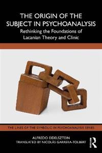 The Origin of the Subject in Psychoanalysis: Rethinking the Foundations of Lacanian Theory and Clinic - Click Image to Close