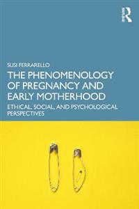 The Phenomenology of Pregnancy and Early Motherhood: Ethical, Social, and Psychological Perspectives - Click Image to Close