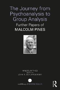 The Journey from Psychoanalysis to Group Analysis: Further Papers of Malcolm Pines
