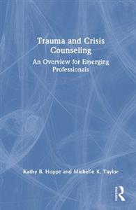 Trauma and Crisis Counseling: An Overview for Emerging Professionals