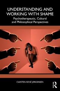 Understanding and Working with Shame: Psychotherapeutic, Cultural and Philosophical Perspectives