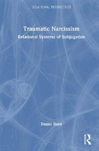 Traumatic Narcissism: Relational Systems of Subjugation