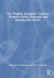 The Physical Therapist?s Guide to Women's Pelvic, Perinatal and Reproductive Health