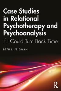 Case Studies in Relational Psychotherapy and Psychoanalysis: If I Could Turn Back Time
