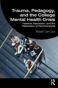 Trauma, Pedagogy, and the College Mental Health Crisis: Hysteria, Narcissism, and the Repression of Psychoanalysis - Click Image to Close