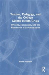 Trauma, Pedagogy, and the College Mental Health Crisis: Hysteria, Narcissism, and the Repression of Psychoanalysis - Click Image to Close