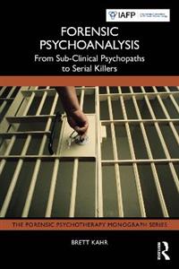 Forensic Psychoanalysis: From Sub-Clinical Psychopaths to Serial Killers