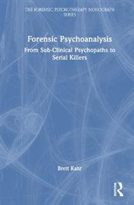 Forensic Psychoanalysis: From Sub-Clinical Psychopaths to Serial Killers