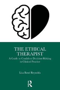 The Ethical Therapist: A Guide to Confident Decision-Making in Clinical Practice