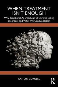 When Treatment Isn't Enough: Why Traditional Approaches Fail Chronic Eating Disorders and What We Can Do Better