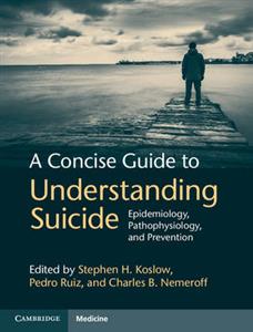 A Concise Guide to Understanding Suicide: Epidemiology, Pathophysiology and Prevention