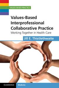 Values-Based Interprofessional Collaborative Practice: Working Together in Health Care