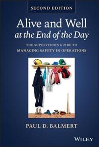 Alive and Well at the End of the Day: The Supervisor's Guide to Managing Safety in Operations - Click Image to Close