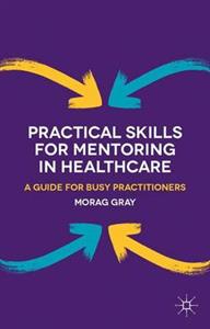 Practical Skills for Mentoring in Healthcare: A Guide for Busy Practitioners