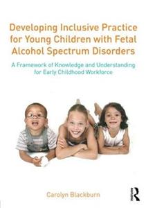 Developing Inclusive Practice for Young Children with Fetal Alcohol Spectrum Disorders - Click Image to Close