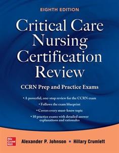 Critical Care Nursing Certification Review: CCRN Prep and Practice Critical Care Nursing Certification Review: CCRN Prep and Practice