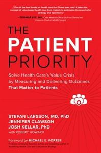 The Patient Priority: Solve Health Care's Value Crisis by Measuring and Delivering Outcomes That Matter to Patients - Click Image to Close