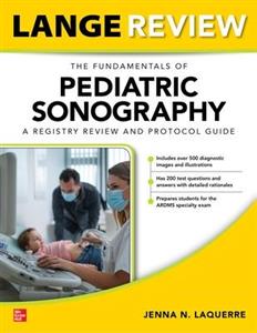 LANGE Review: The Fundamentals of Pediatric Sonography: A Registry Review and Protocol Guide - Click Image to Close