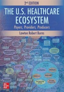 The U.S. Healthcare Ecosystem: Payers, Providers, Producers, Second Edition