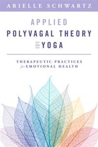 Applied Polyvagal Theory in Yoga: Therapeutic Practices for Emotional Health - Click Image to Close