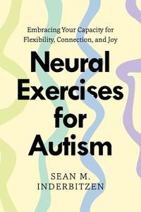 Neural Exercises for Autism: Embracing Your Capacity for Flexibility, Connection, and Joy
