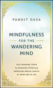 Mindfulness For the Wandering Mind: Life-Changing Tools for Managing Stress and Improving Mental Health At Work and In Life - Click Image to Close
