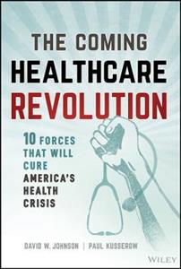 The Coming Healthcare Revolution: 10 Forces that Will Cure America's Health Crisis - Click Image to Close