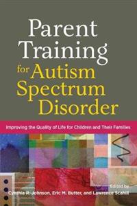 Parent Training for Autism Spectrum Disorder: Improving the Quality of Life for Children and Their Families - Click Image to Close